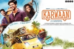 Karwaan cast and crew, Karwaan posters, karwaan hindi movie, Saansein video